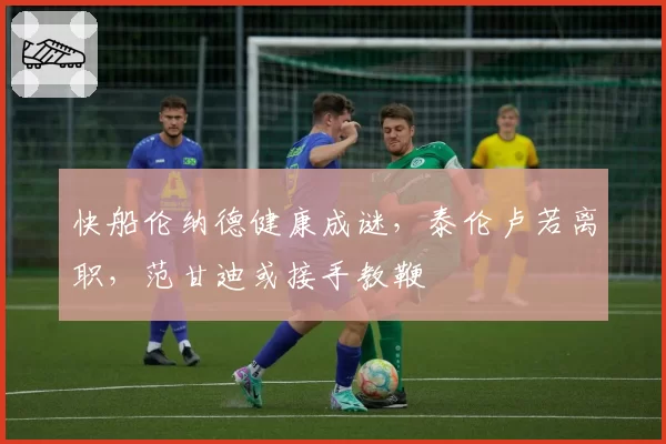 快船伦纳德健康成谜，泰伦卢若离职，范甘迪或接手教鞭