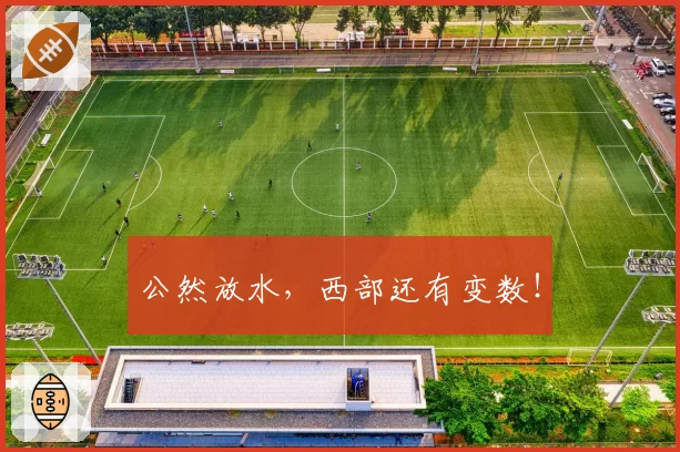 公然放水,西部还有变数!