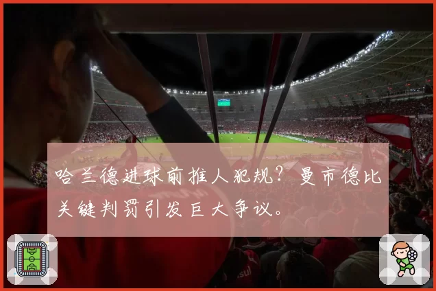 哈兰德进球前推人犯规？曼市德比关键判罚引发巨大争议。